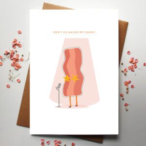 Don't Go Bacon My Heart Card - Designed by Rodo Creative - Based in Manchester